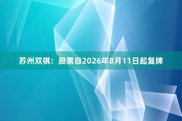 苏州双祺:股票自2026年8月11日起复牌