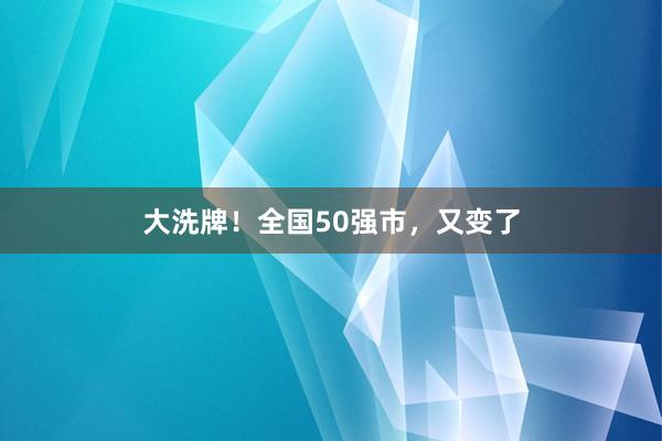 大洗牌！全国50强市，又变了