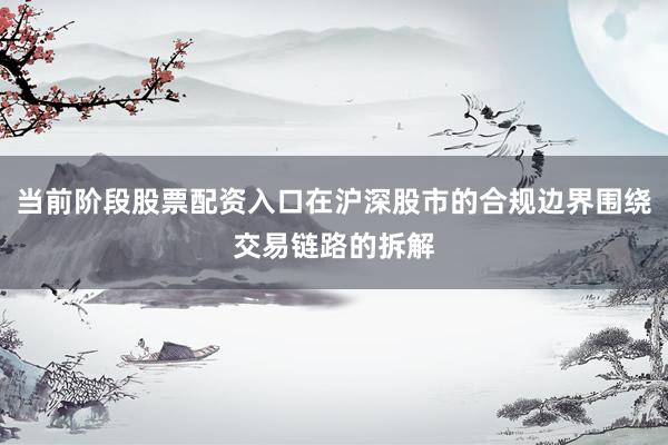 当前阶段股票配资入口在沪深股市的合规边界围绕交易链路的拆解