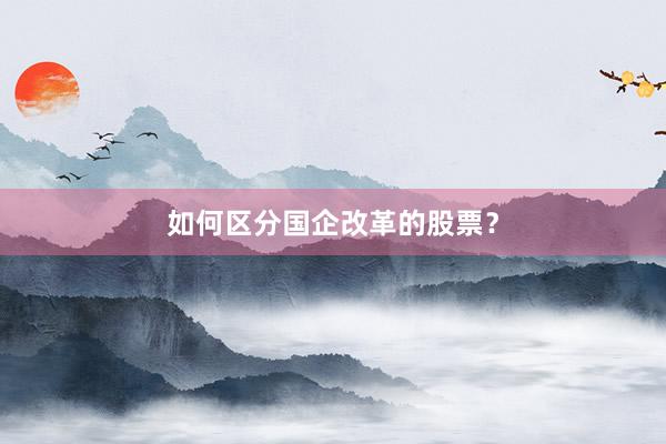 如何区分国企改革的股票？