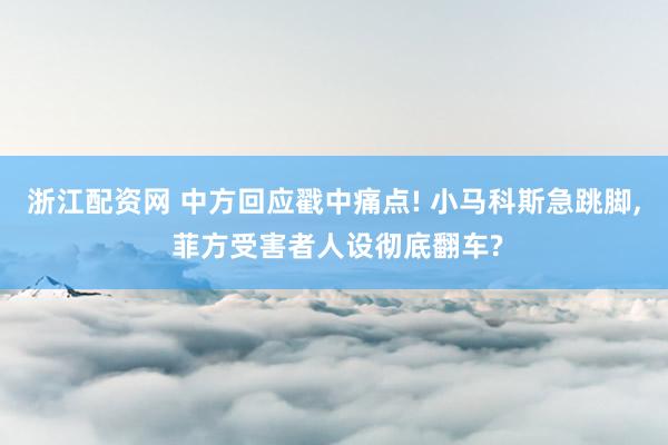 浙江配资网 中方回应戳中痛点! 小马科斯急跳脚, 菲方受害者人设彻底翻车?